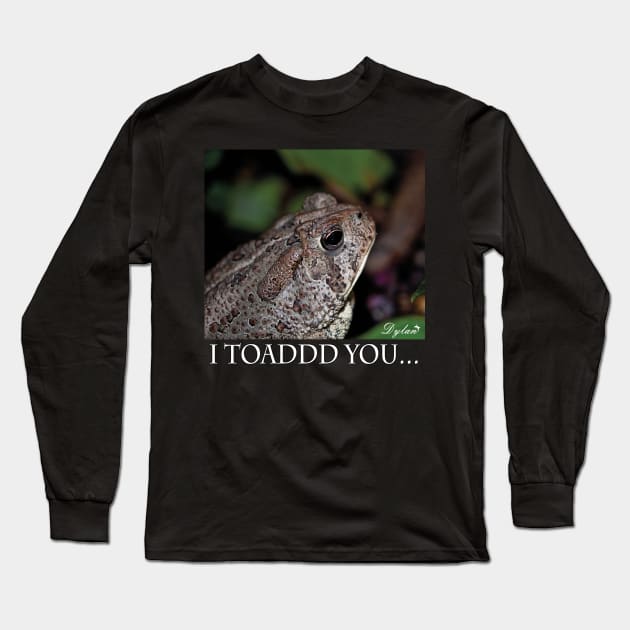 I Toad you Long Sleeve T-Shirt by DylanArtNPhoto